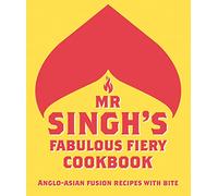 Mr Singh's Fabulous Fiery Cookbook: Anglo-asian Fusion Recipes With Bite