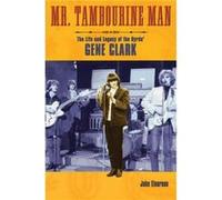 Mr. Tambourine Man: The Life and Legacy of the Byrds' Gene Clark