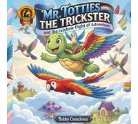 Mr .Totties the Trickster and the Rainbow Flight Adventure: A Bedtime Story for Kids Age 3-5 Teaching Honesty, Courage, and Good Behavior