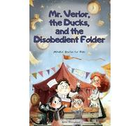 Mr. Verlor, the Ducks, and the Disobedient Folder: A Fun Adventurous Story for Kids Ages 7-12 about Big Feelings