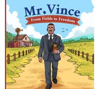 Mr. Vince: From Fields to Freedom: A story about faith, hard work, and the courage to think
