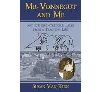 Mr. Vonnegut and Me: And Other Incredible Tales From A Teaching Life