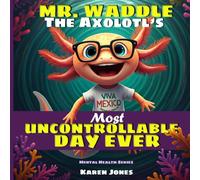 Mr. Waddle the Axolotl's Most Uncontrollable Day Ever: Mental Health Series