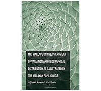 Mr. Wallace On The Phenomena Of Variation And Geographical Distribution As Illustrated By The Malayan Papilionidæ