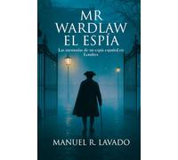 Mr Wardlaw el espía: Memorias del hombre que incendió Londres