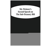 Mr. Webster's Second Speech On The Sub-Treasury Bill