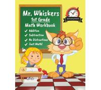 Mr. Whiskers 1st Grade Math Workbook: Addition, Subtraction, No Distractions, Just Math