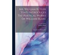 Mr. William Butler Yeats Introduces The Poetical Works Of William Blake