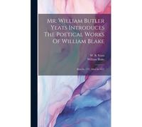 Mr. William Butler Yeats Introduces The Poetical Works Of William Blake