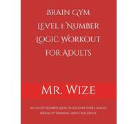 Mr. Wize Brain Gym - Level 1: Number Logic Workout for Adults: 90 Clean Number Logic Puzzles in Three Stages Warm-Up Training and Challenge