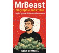 MrBeast, biographie sans filtre: La plus grosse chaîne YouTube au monde