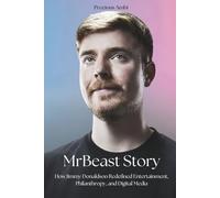 MrBeast Story: How Jimmy Donaldson Redefined Entertainment, Philanthropy, and Digital Media