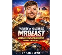 MrBeast The Rise of YouTube’s Most Creative Entrepreneur and Philanthropist