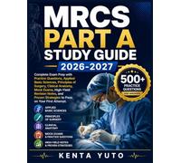 MRCS PART A STUDY GUIDE 2026-2027: Complete Exam Prep with Practice Questions, Applied Basic Sciences, Principles of Surgery, Clinical Anatomy, Mock ... Strategies to Pass on Your First Attempt