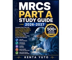 MRCS PART A STUDY GUIDE 2026-2027: Complete Exam Prep with Practice Questions, Applied Basic Sciences, Principles of Surgery, Clinical Anatomy, Mock ... Strategies to Pass on Your First Attempt