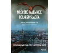 Mroczne tajemnice Dolnego Śląska. Un guide des lieux qui vivent encore aujourd'hui avec des secrets - Aneta Ormańczyk, Inessa Ormańczyk (Reiseführer auf Polnisch)