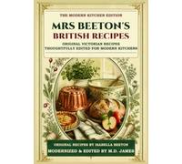 Mrs Beeton's British Recipes: Original Victorian Recipes, Thoughtfully Edited for Modern Kitchens (Annotated)