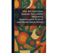 Mrs. Beeton's Jam-Making Including Preserves, Marmalades, Pickles and Home-Made Wines