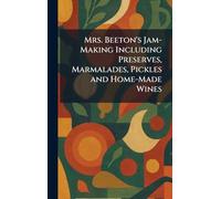 Mrs. Beeton's Jam-Making Including Preserves, Marmalades, Pickles and Home-Made Wines