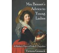 Mrs. Bennet's Advice to Young Ladies: A Mother's View of Pride & Prejudice