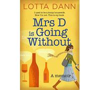 Mrs D Is Going Without: I Used to Be a Boozy Housewife, Now I'm Not, This is My Book