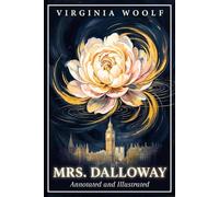 Mrs Dalloway Virginia Woolf: The Complete Text, Annotated and Illustrated. Everything You Need to Read Woolf's Masterpiece With Confidence