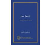 Mrs. Gaskell: haunts, homes, and stories