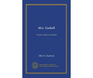 Mrs. Gaskell: haunts, homes, and stories