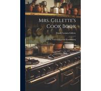 Mrs. Gillette's Cook Book: Fifty Years Of Practical Housekeeping