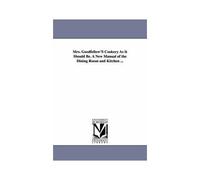 Mrs. Goodfellow's Cookery As It Should Be. A New Manual Of The Dining Room And Kitchen ...