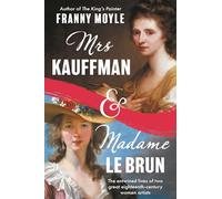 Mrs Kauffman and Madame Le Brun: The Entwined Lives of Two Great Eighteenth-Century Women Artists