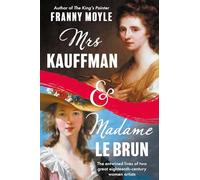 Mrs Kauffman and Madame Le Brun: The Entwined Lives of Two Great Eighteenth-Century Women Artists