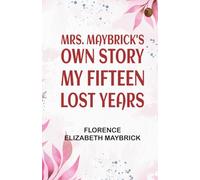 Mrs. Maybrick's Own Story: My Fifteen Lost Years