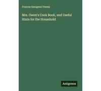 Mrs. Owen's Cook Book, and Useful Hints for the Household