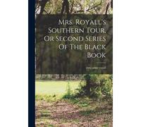 Mrs. Royall's Southern Tour, Or Second Series Of The Black Book