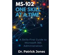 MS-102 One Skill at a Time: A Skills-First Guide to Microsoft 365 Administration