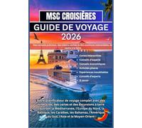 MSC CROISIÈRES GUIDE DE VOYAGE 2026: Votre planificateur de voyage complet avec des itinéraires, des cartes et des excursions à terre couvrant la ... l'Amérique du Sud, l'Asie et le Moyen