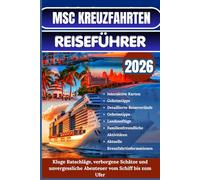 MSC KREUZFAHRTEN REISEFÜHRER 2026: Der ultimative Planer mit detaillierten Reiserouten, Karten und Landausflügen für das Mittelmeer, die Ostsee, ... Südamerika, Asien und den Nahen Osten
