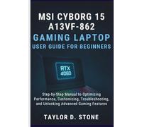 MSI Cyborg 15 A13VF-862 Gaming Laptop User Guide for Beginners: Step-by-Step Manual to Optimizing Performance, Customizing, Troubleshooting, and Unlocking Advanced Gaming Features