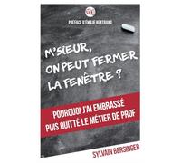 M'sieur, on peut fermer la fenêtre ?: Pourquoi j'ai embrassé puis quitté le métier de prof