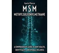 MSM Decoded - A Comprehensive Guide to Joint Health, Skin Vitality, and Overall Wellness: How Methylsulfonylmethane Transforms Joints, Hair, and Immunity