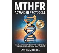 MTHFR Advanced Protocols: Includes Advanced Troubleshooting, Patient-Doctor Scripts, Real Case Studies, and Visual Checklists to Help You When Basic Advice Isn’t Enough