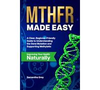 MTHFR MADE EASY: A Clear, Beginner-Friendly Guide to Understanding the Gene Mutation, Supporting Methylation, and Improving Your Health Naturally