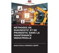 MTHODES DE DIAGNOSTIC ET DE PRONOSTIC DANS LA MAINTENANCE INDUSTRIELLE - Aslain Brisco NGNASSI DJAMI - KS OmniScriptum Publishing - Livre en Anglais Aslain Brisco NGNASSI DJAMIAslain Brisco NGNASSI DJ