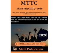 MTTC Exam Prep 2025-2026. For future Michigan educators preparing the certification: Includes 2 Full-Length Practice Tests with 100 Questions Each ... Explanations to Help You Master the MTTC Exam