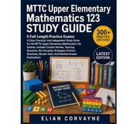 MTTC Upper Elementary Mathematics 123 STUDY GUIDE: 5 Full-Length Practice Exams: Includes Content Review, Teaching Scenarios, No-Calculator ... Tools, And Detailed Answer Explanations