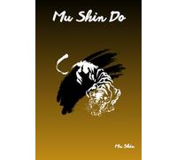 Mu Shin Do - Système d’Entraînement Libre et Neuro-Martial: Le manuel moderne pour atteindre le flow, la maîtrise et la liberté intérieure.