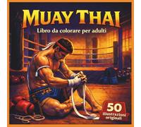 MUAY THAI: 50 illustrazioni da colorare ispirate alla disciplina e allo spirito della Muay Thai: Concentrazione, Allenamento e Rillassamento