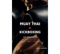 Muay Thai and Kickboxing: A Beginner’s Guide to Training, Technique, Equipment, Fitness, and Your First 8 Weeks
