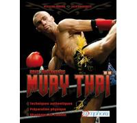 Muay Thaï, boxe thaïlandaise: Techniques authentiques, préparation physique, stratégies de combat